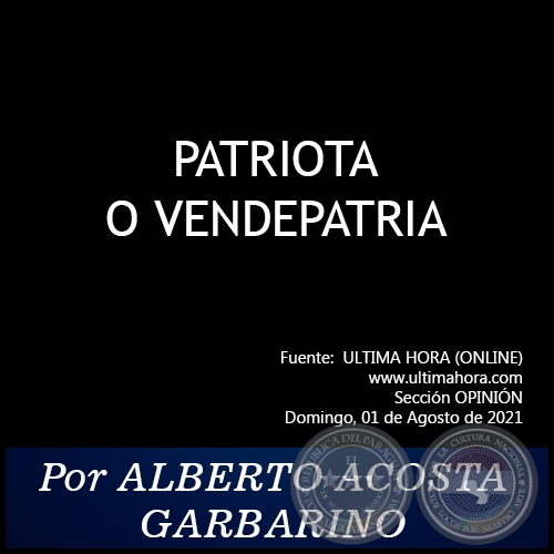 PATRIOTA O VENDEPATRIA - Por ALBERTO ACOSTA GARBARINO - Domingo, 01 de Agosto de 2021